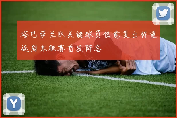 塔巴萨兰队关键球员伤愈复出将重返周末联赛首发阵容