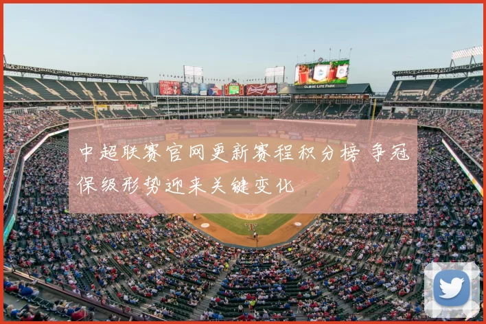 中超联赛官网更新赛程积分榜 争冠保级形势迎来关键变化