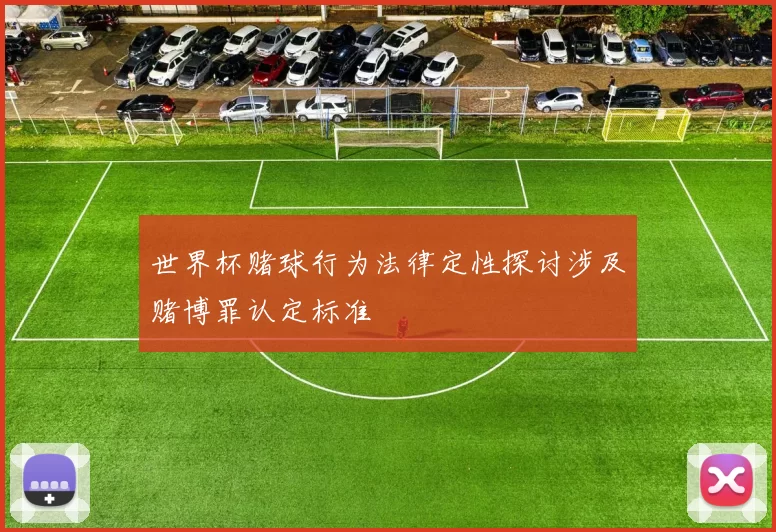 世界杯赌球行为法律定性探讨涉及赌博罪认定标准