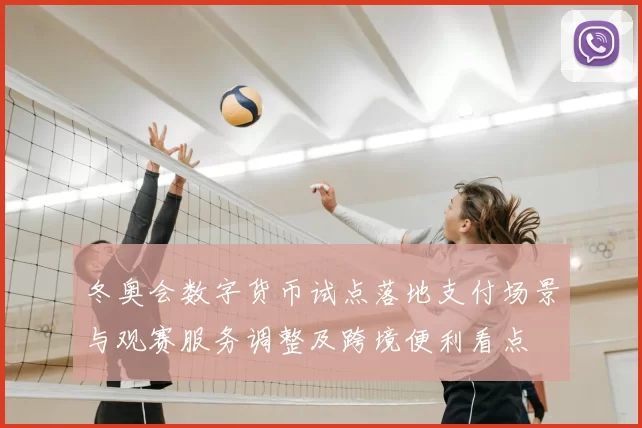冬奥会数字货币试点落地支付场景与观赛服务调整及跨境便利看点
