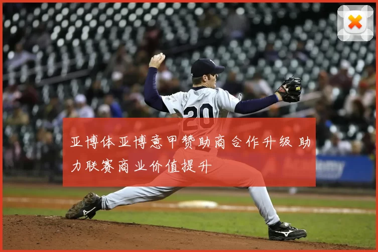亚博体亚博意甲赞助商合作升级 助力联赛商业价值提升
