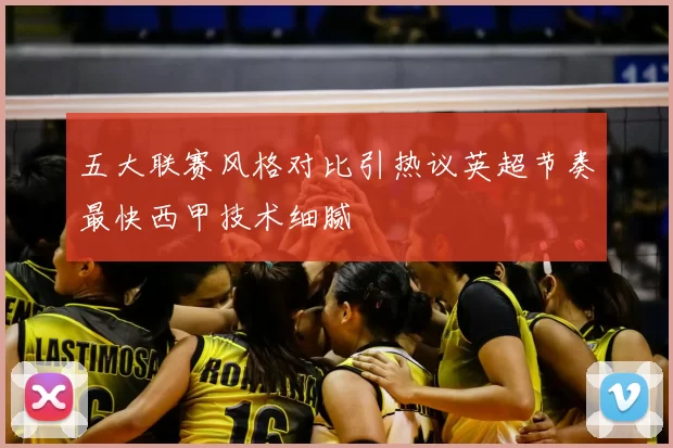 五大联赛风格对比引热议英超节奏最快西甲技术细腻
